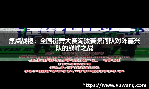焦点战报：全国街舞大赛淘汰赛漯河队对阵嘉兴队的巅峰之战
