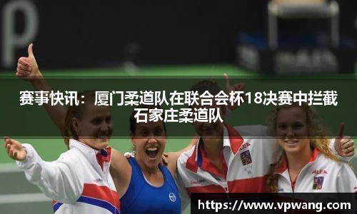 赛事快讯：厦门柔道队在联合会杯18决赛中拦截石家庄柔道队