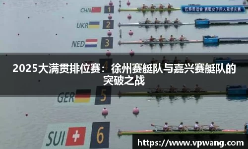 2025大满贯排位赛：徐州赛艇队与嘉兴赛艇队的突破之战